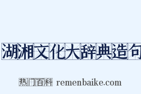 湖湘文化大辞典造句是什么意思的图片